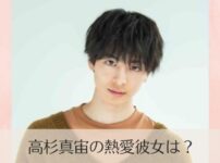 高杉真宙の熱愛彼女は？