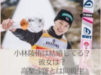 小林陵侑の結婚歴や彼女は？