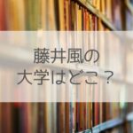 藤井風の大学はどこ