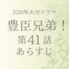 豊臣兄弟のあらすじ第41話（ネタバレ）