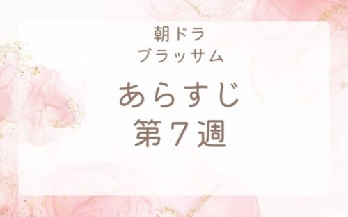 ブラッサムあらすじネタバレ第７週