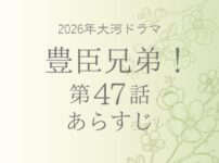 豊臣兄弟のあらすじ第47話(ネタバレ)